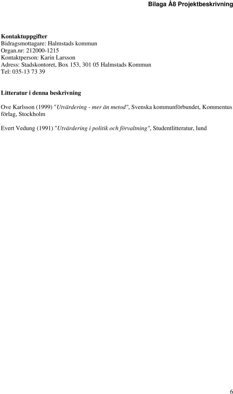 Kommun Tel: 035-13 73 39 Litteratur i denna beskrivning Ove Karlsson (1999) "Utvärdering - mer än