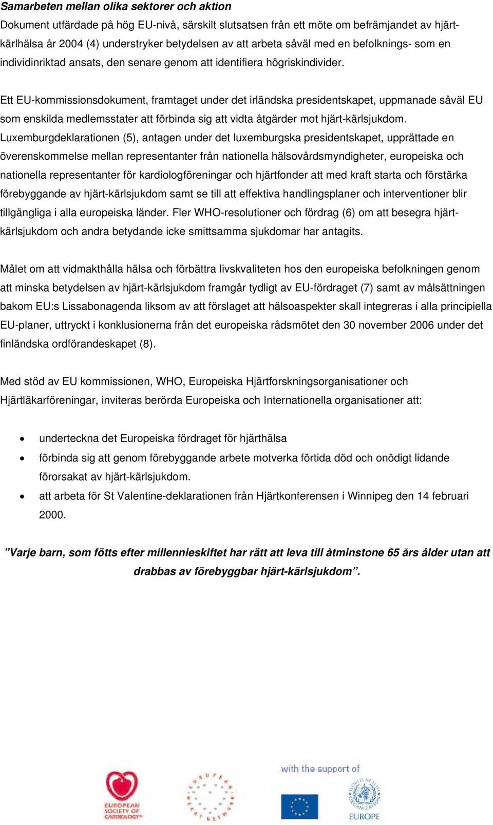 Ett EU-kommissionsdokument, framtaget under det irländska presidentskapet, uppmanade såväl EU som enskilda medlemsstater att förbinda sig att vidta åtgärder mot hjärt-kärlsjukdom.