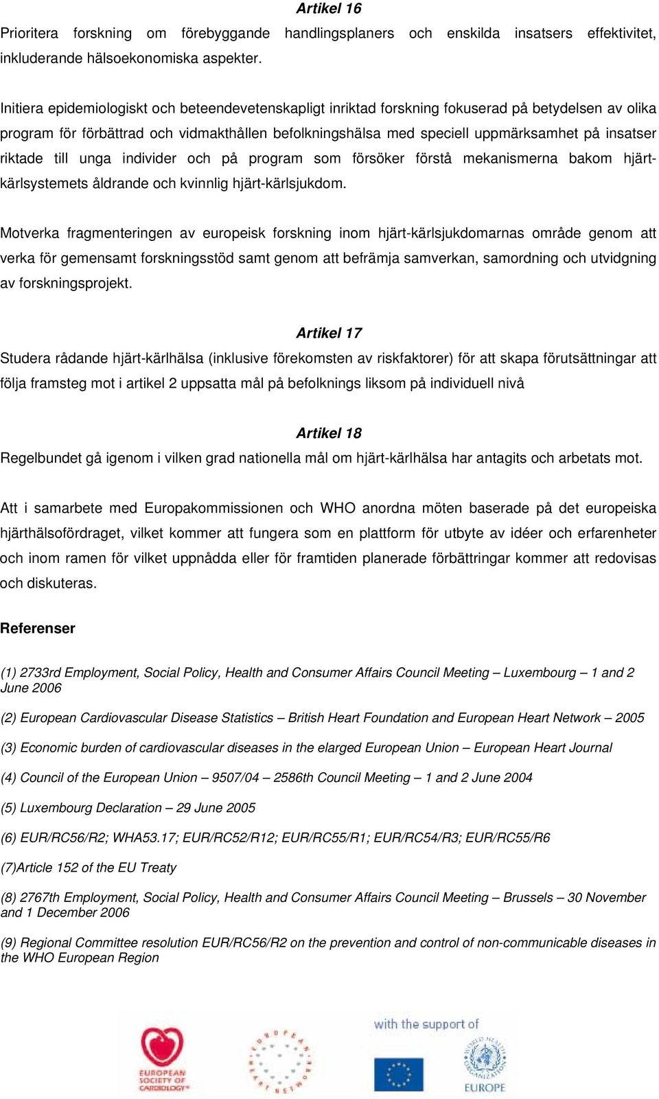 riktade till unga individer och på program som försöker förstå mekanismerna bakom hjärtkärlsystemets åldrande och kvinnlig hjärt-kärlsjukdom.