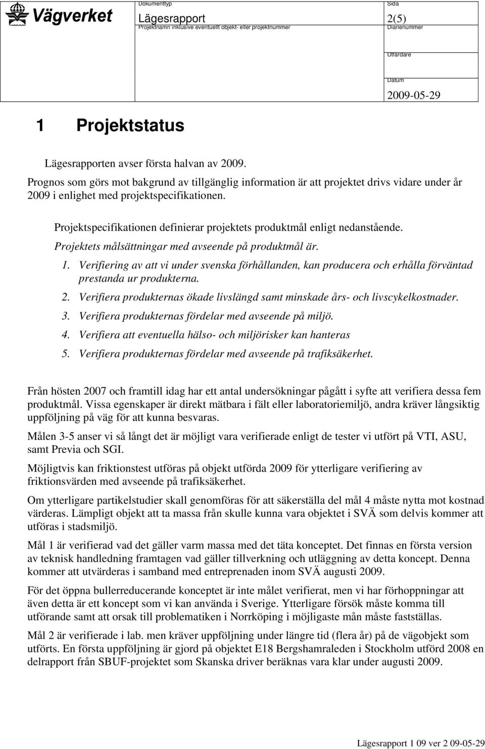 Projektspecifikationen definierar projektets produktmål enligt nedanstående. Projektets målsättningar med avseende på produktmål är. 1.