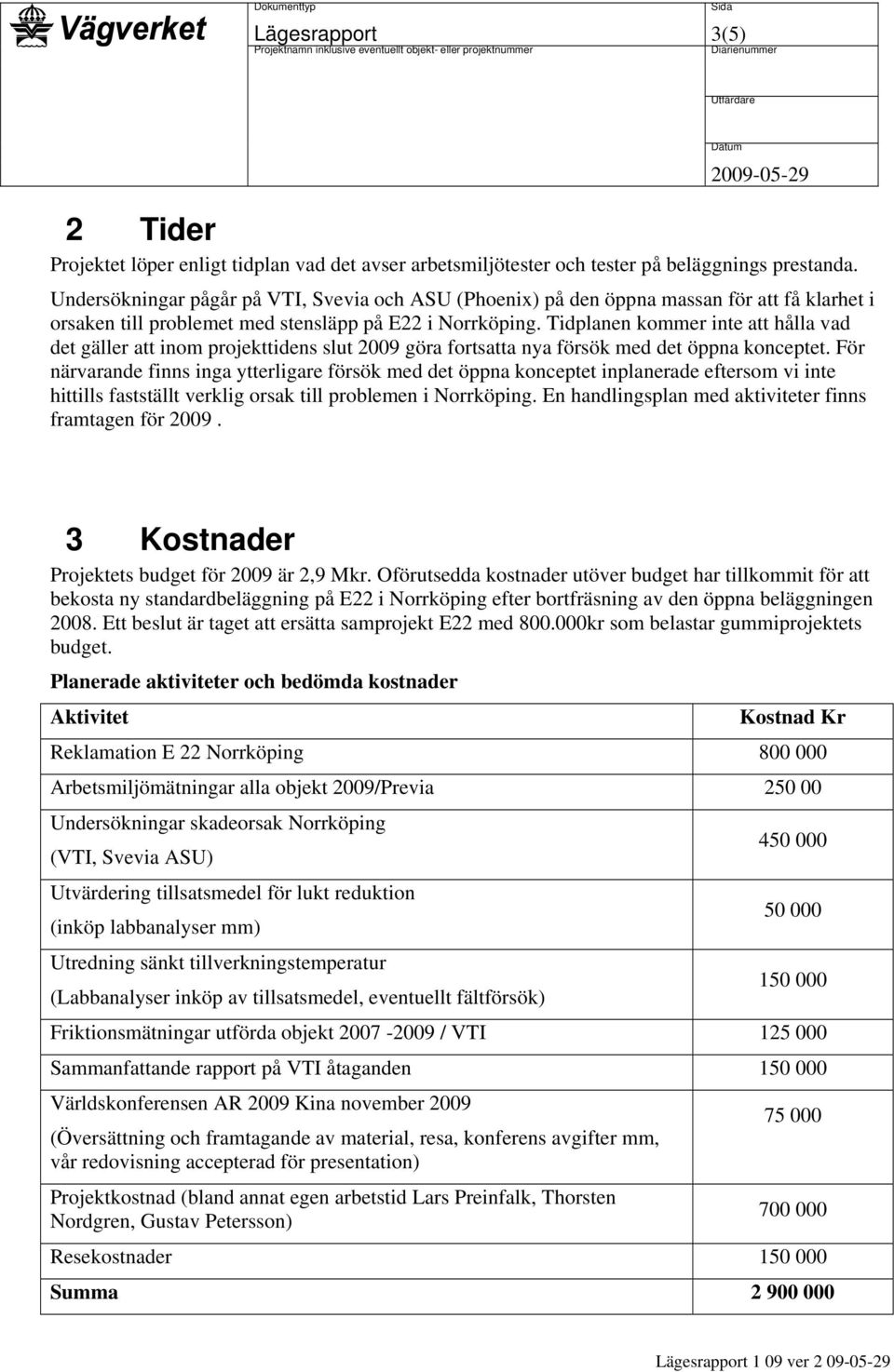 Tidplanen kommer inte att hålla vad det gäller att inom projekttidens slut 2009 göra fortsatta nya försök med det öppna konceptet.