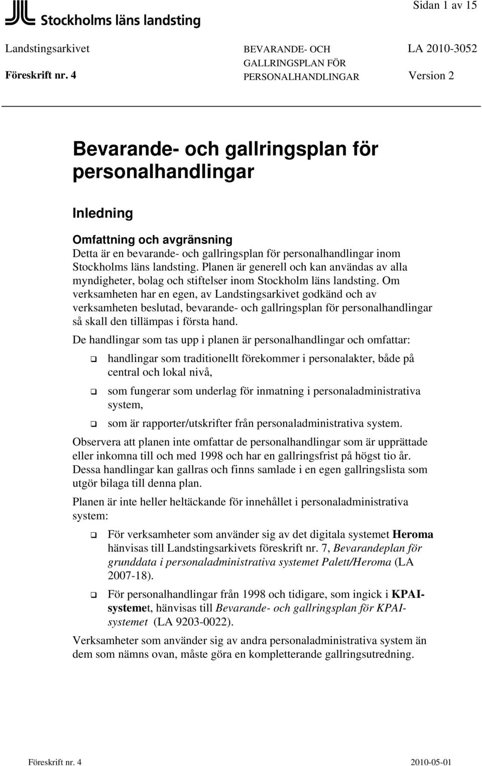 läns landsting. Planen är generell och kan användas av alla myndigheter, bolag och stiftelser inom Stockholm läns landsting.