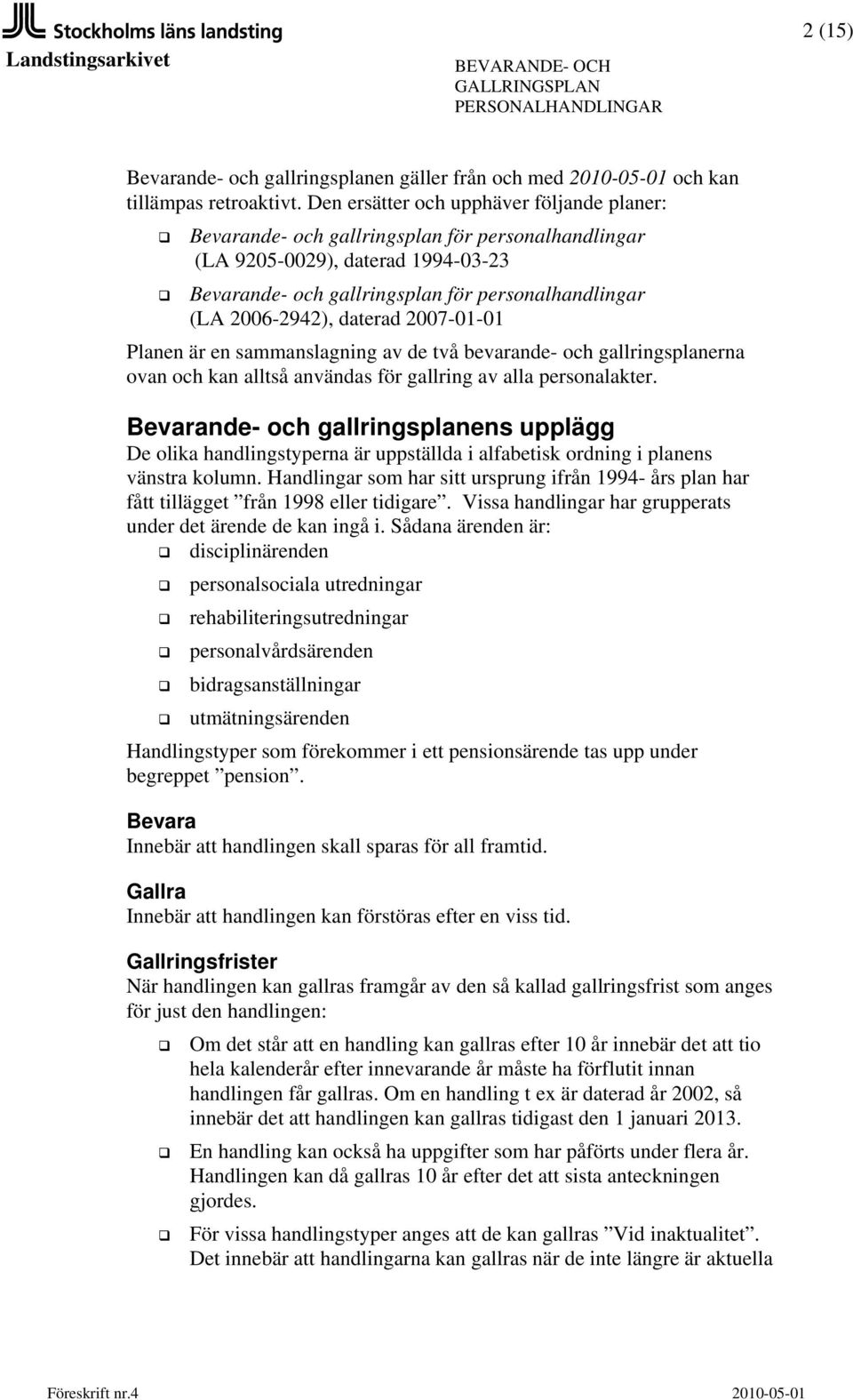 daterad 2007-01-01 Planen är en sammanslagning av de två bevarande- och gallringsplanerna ovan och kan alltså användas för gallring av alla personalakter.