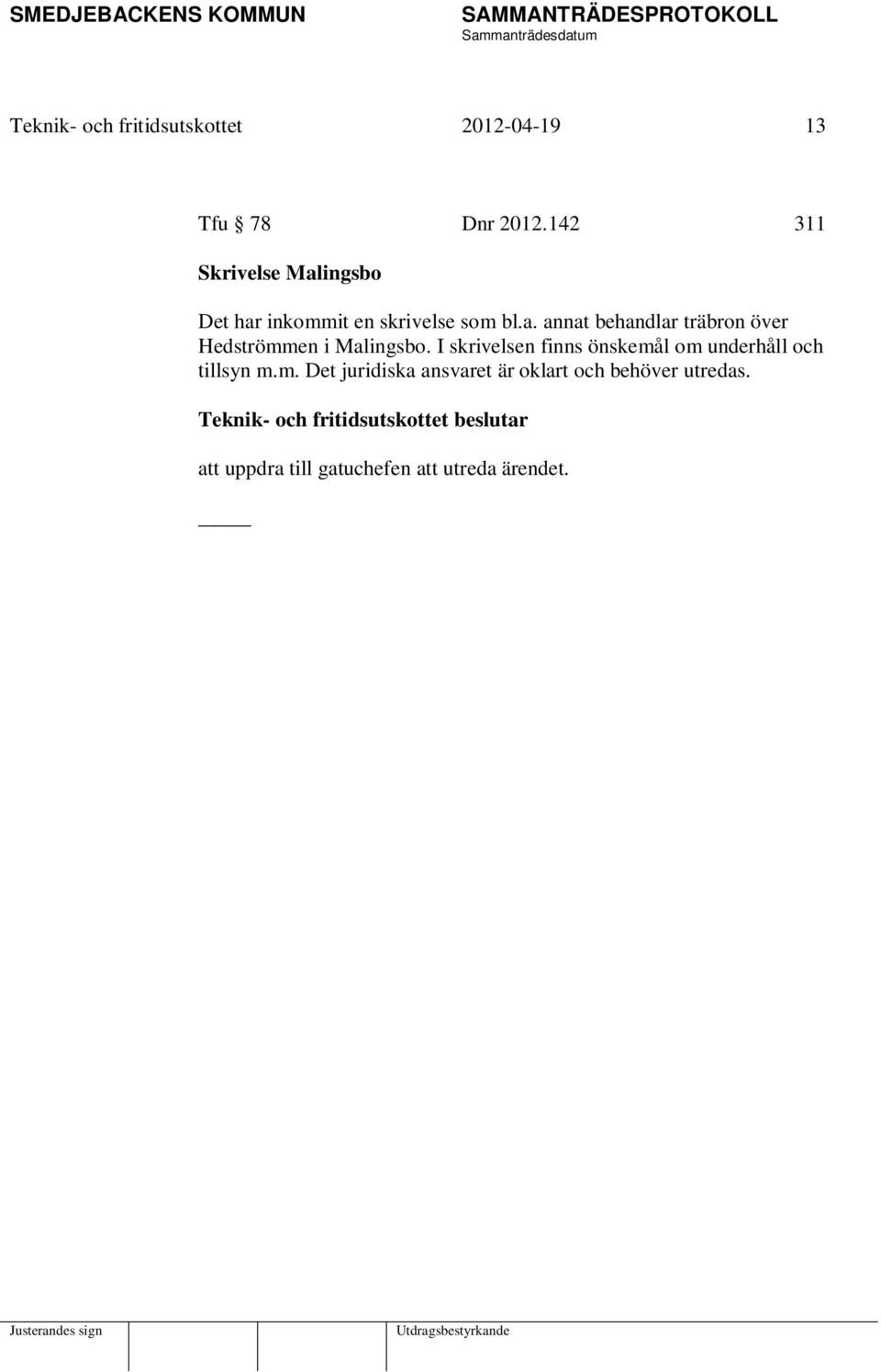 I skrivelsen finns önskemål om underhåll och tillsyn m.m. Det juridiska ansvaret är oklart och behöver utredas.