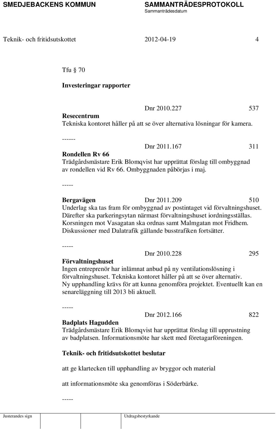 209 510 Underlag ska tas fram för ombyggnad av postintaget vid förvaltningshuset. Därefter ska parkeringsytan närmast förvaltningshuset iordningsställas.