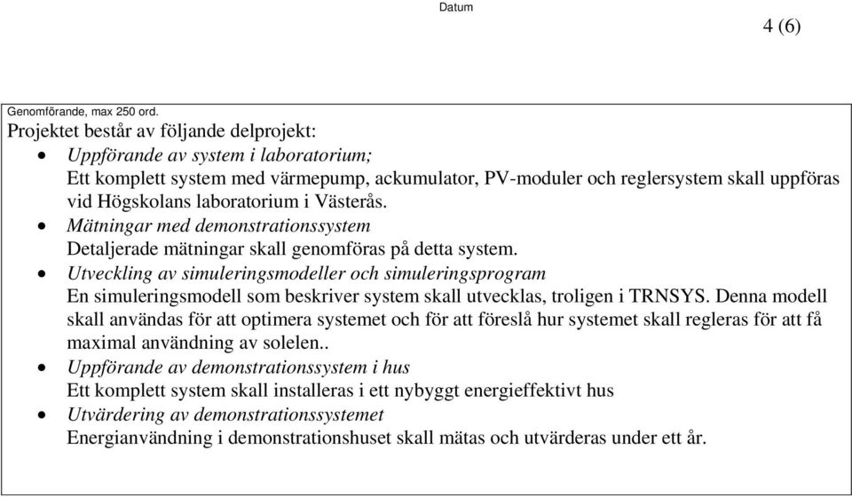 Västerås. Mätningar med demonstrationssystem Detaljerade mätningar skall genomföras på detta system.