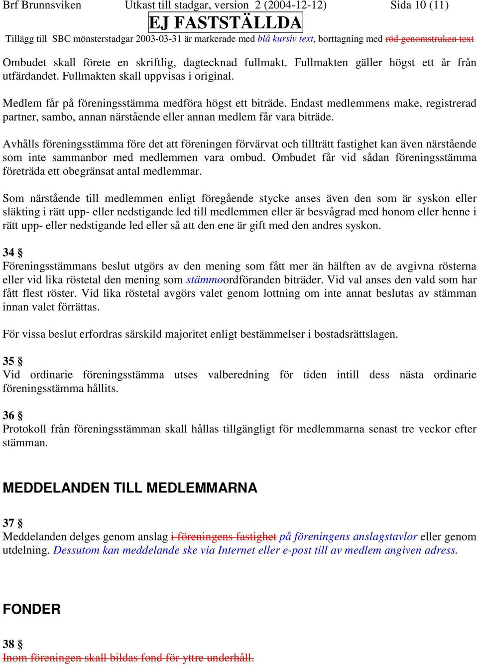 Avhålls föreningsstämma före det att föreningen förvärvat och tillträtt fastighet kan även närstående som inte sammanbor med medlemmen vara ombud.