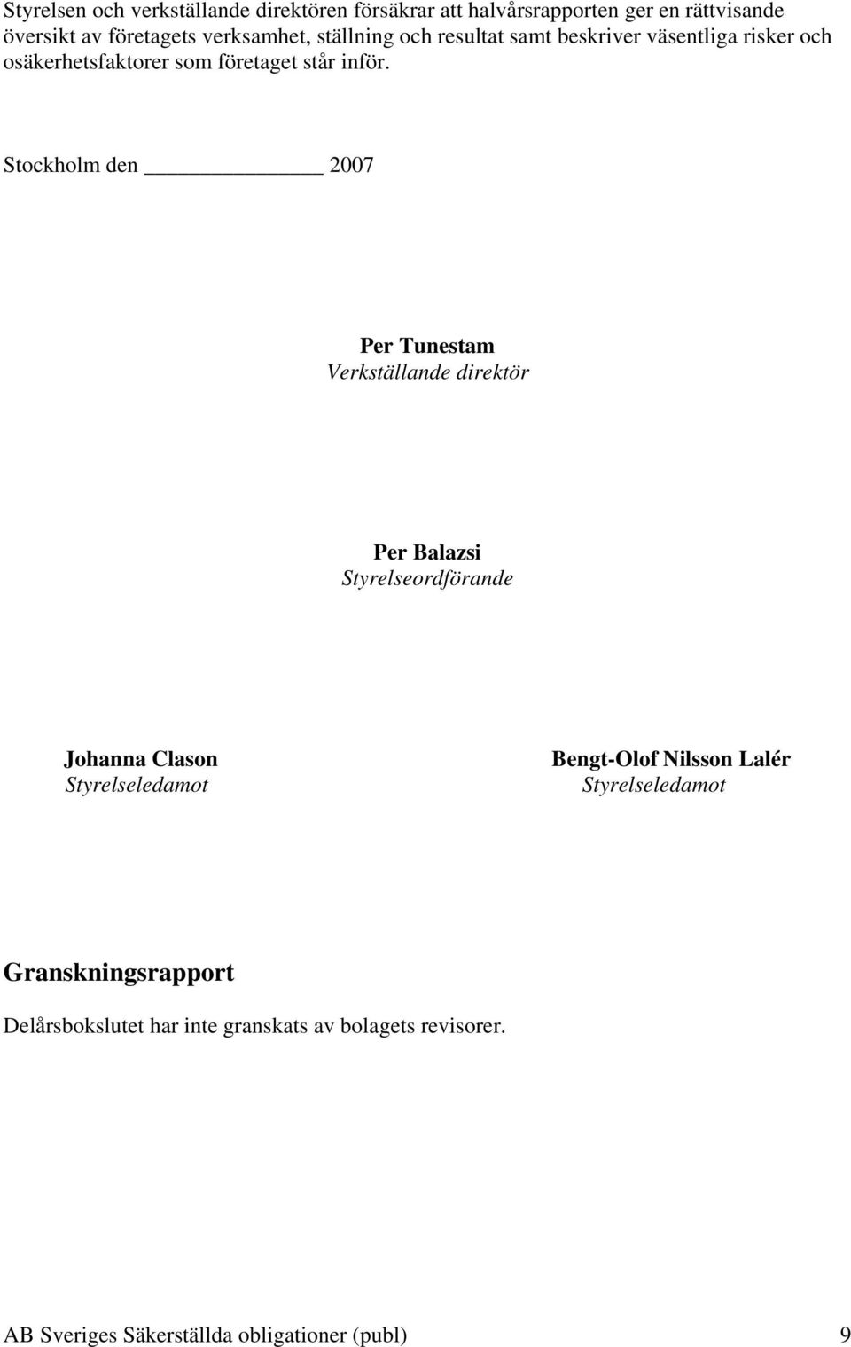 Stockholm den 2007 Per Tunestam Verkställande direktör Per Balazsi Styrelseordförande Johanna Clason Styrelseledamot Bengt-Olof