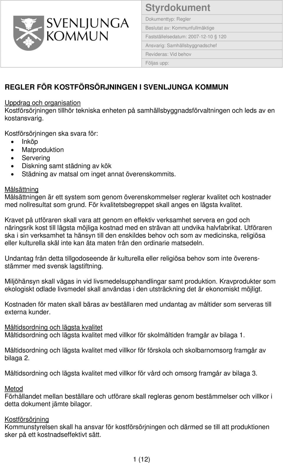 Kostförsörjningen ska svara för: Inköp Matproduktion Servering Diskning samt städning av kök Städning av matsal om inget annat överenskommits.