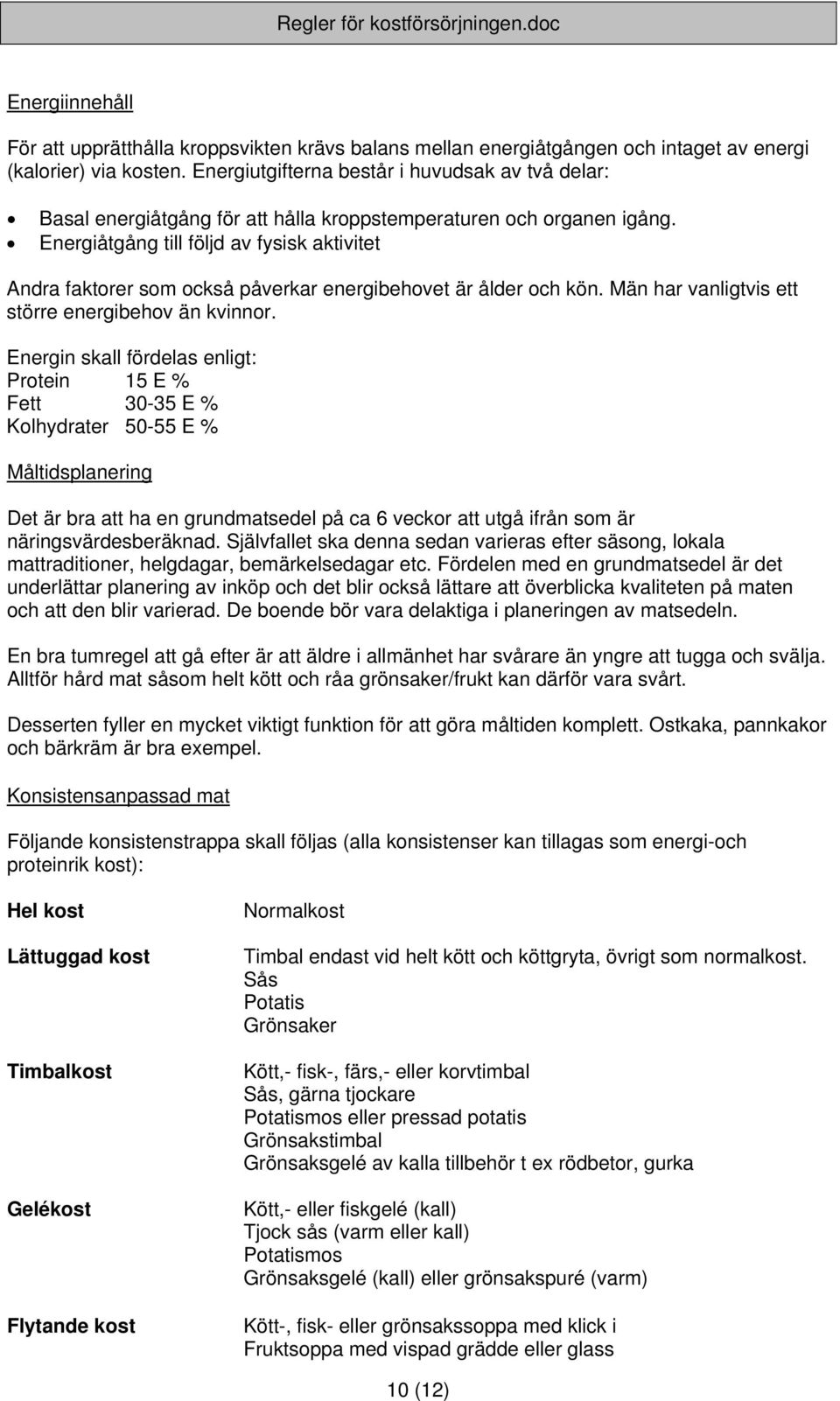 Energiåtgång till följd av fysisk aktivitet Andra faktorer som också påverkar energibehovet är ålder och kön. Män har vanligtvis ett större energibehov än kvinnor.