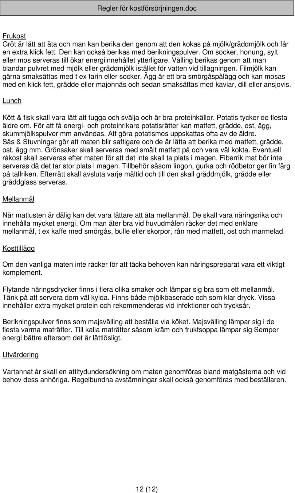 Filmjölk kan gärna smaksättas med t ex farin eller socker. Ägg är ett bra smörgåspålägg och kan mosas med en klick fett, grädde eller majonnäs och sedan smaksättas med kaviar, dill eller ansjovis.