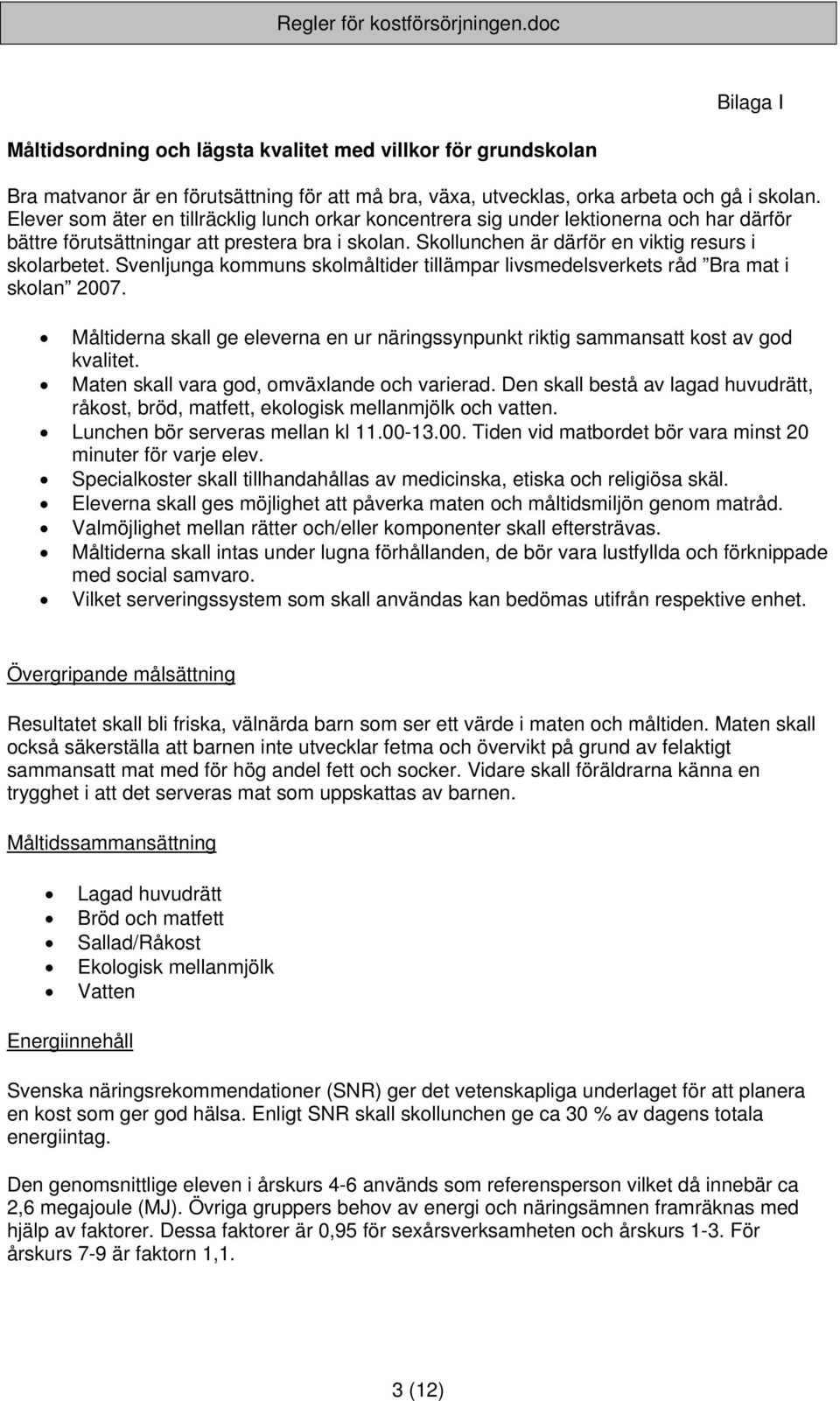 Svenljunga kommuns skolmåltider tillämpar livsmedelsverkets råd Bra mat i skolan 2007. Måltiderna skall ge eleverna en ur näringssynpunkt riktig sammansatt kost av god kvalitet.