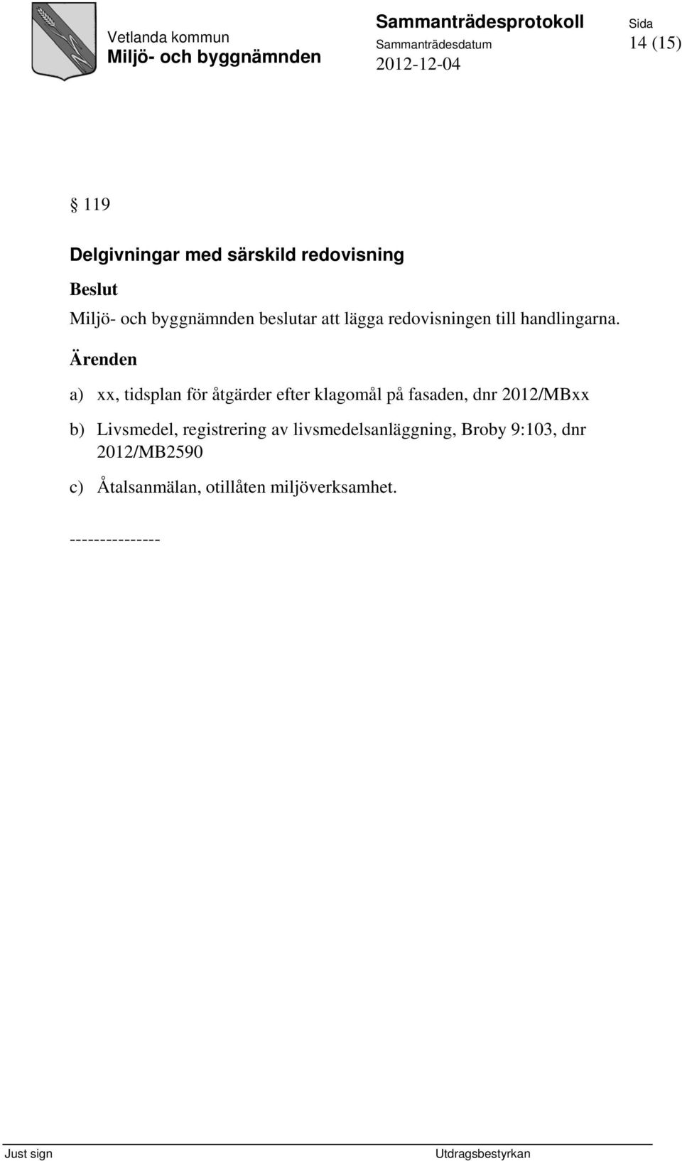 Ärenden a) xx, tidsplan för åtgärder efter klagomål på fasaden, dnr 2012/MBxx b)