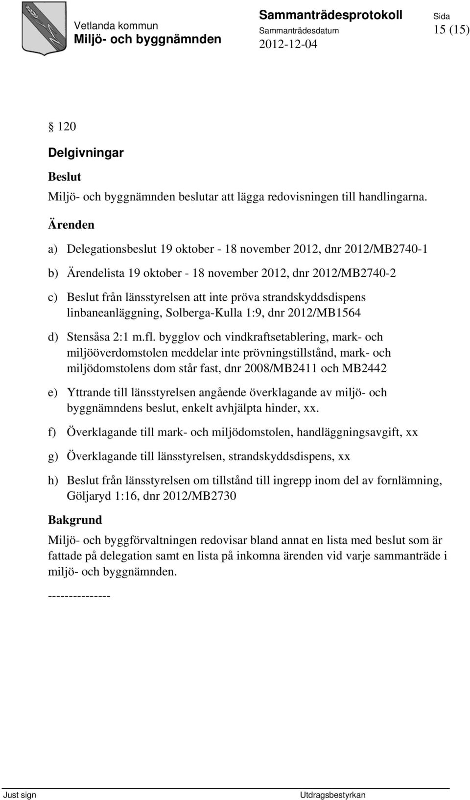 linbaneanläggning, Solberga-Kulla 1:9, dnr 2012/MB1564 d) Stensåsa 2:1 m.fl.