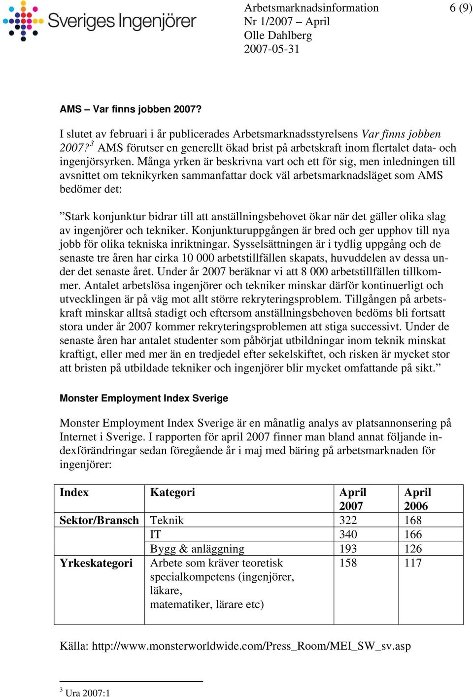 Många yrken är beskrivna vart och ett för sig, men inledningen till avsnittet om teknikyrken sammanfattar dock väl arbetsmarknadsläget som AMS bedömer det: Stark konjunktur bidrar till att