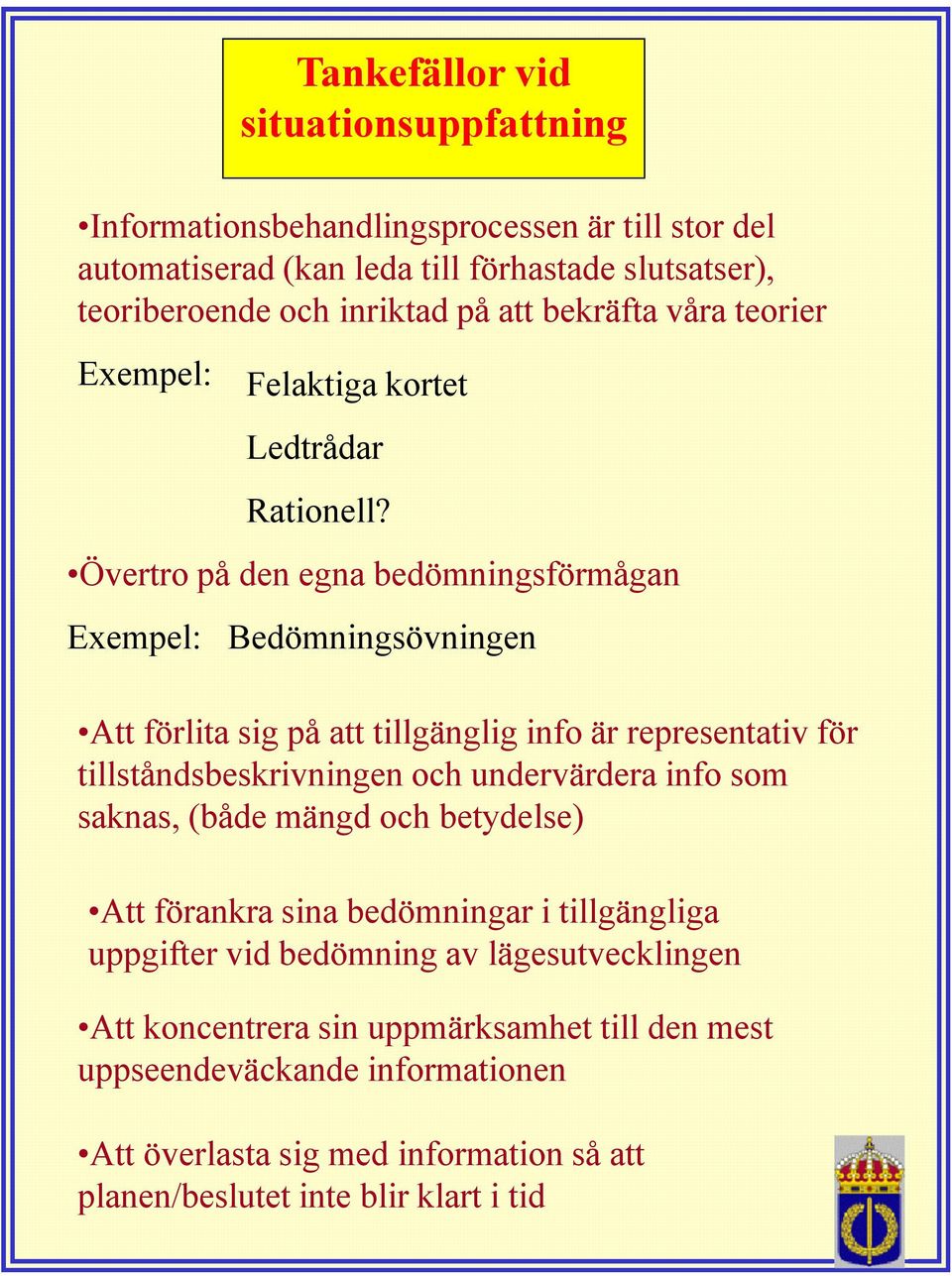 Övertro på den egna bedömningsförmågan Exempel: Bedömningsövningen Att förlita sig på att tillgänglig info är representativ för tillståndsbeskrivningen och undervärdera info