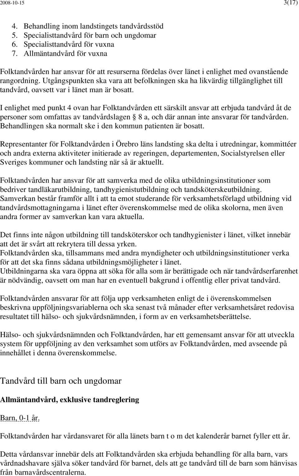 Utgångspunkten ska vara att befolkningen ska ha likvärdig tillgänglighet till tandvård, oavsett var i länet man är bosatt.