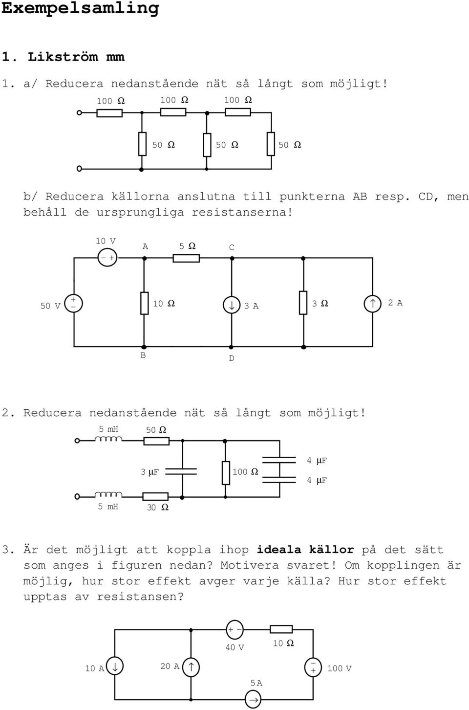 10 V A 5 Ω 50 V 10 Ω 3 A 3 Ω 2 A B D 2. educera nedanstående nät så långt som möjligt! 5 mh 50 Ω 5 mh 30 Ω 3 µf 100 Ω 4 µf 4 µf 3.
