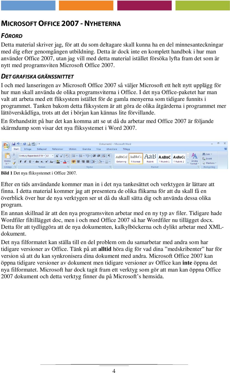 DET GRAFISKA GRÄNSSNITTET I och med lanseringen av Microsoft Office 2007 så väljer Microsoft ett helt nytt upplägg för hur man skall använda de olika programsviterna i Office.