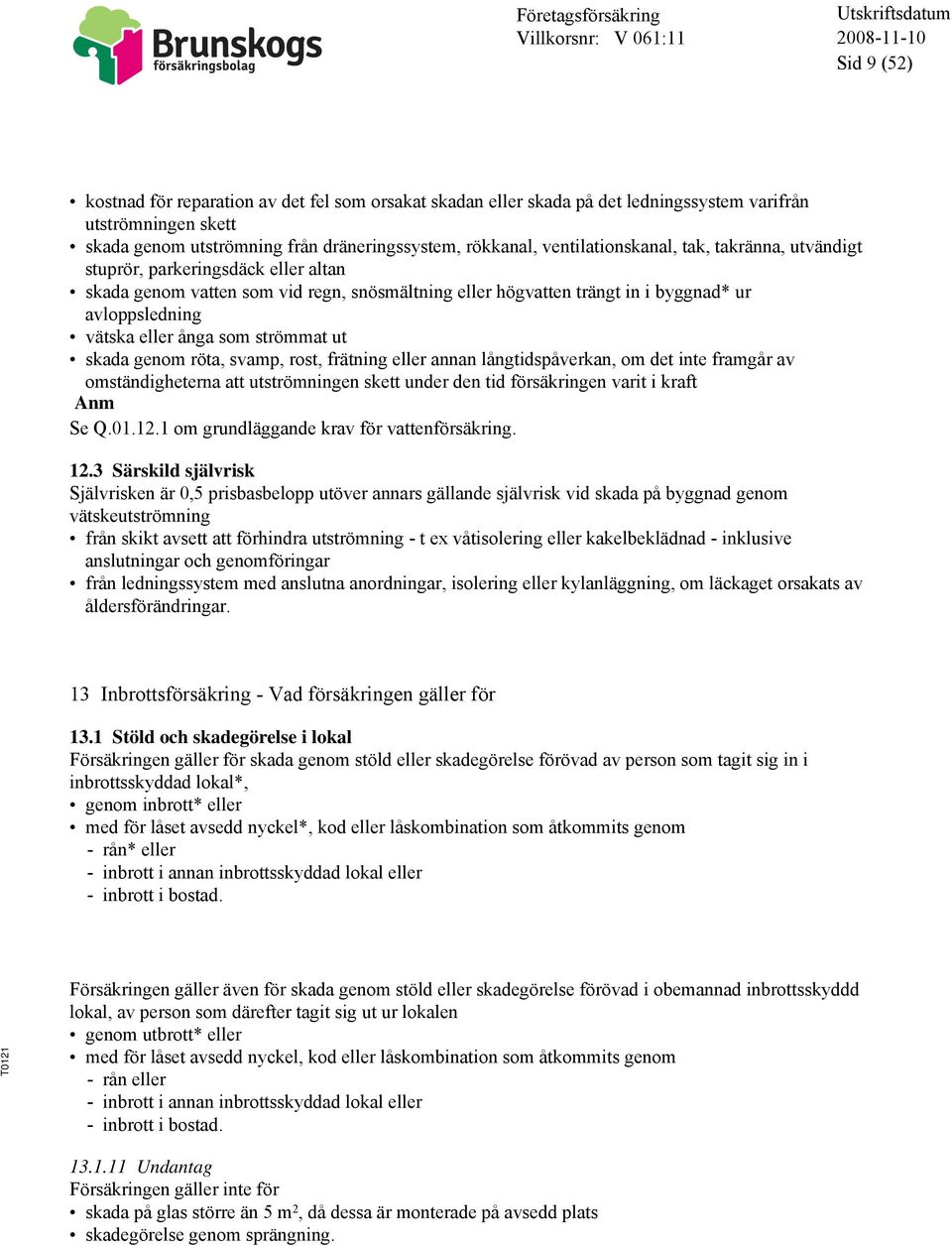 som strömmat ut skada genom röta, svamp, rost, frätning eller annan långtidspåverkan, om det inte framgår av omständigheterna att utströmningen skett under den tid försäkringen varit i kraft Anm Se Q.