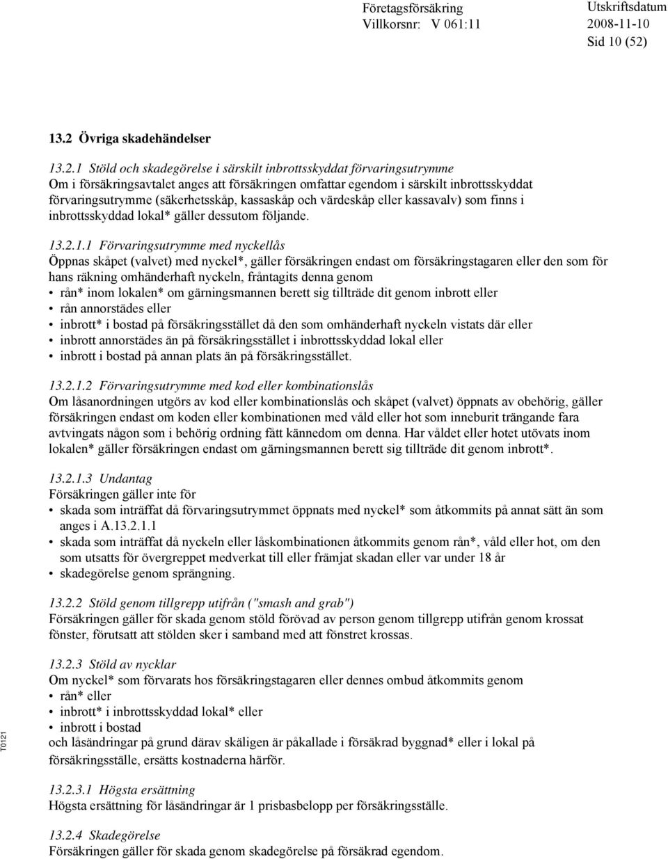 förvaringsutrymme (säkerhetsskåp, kassaskåp och värdeskåp eller kassavalv) som finns i inbrottsskyddad lokal* gäller dessutom följande. 13