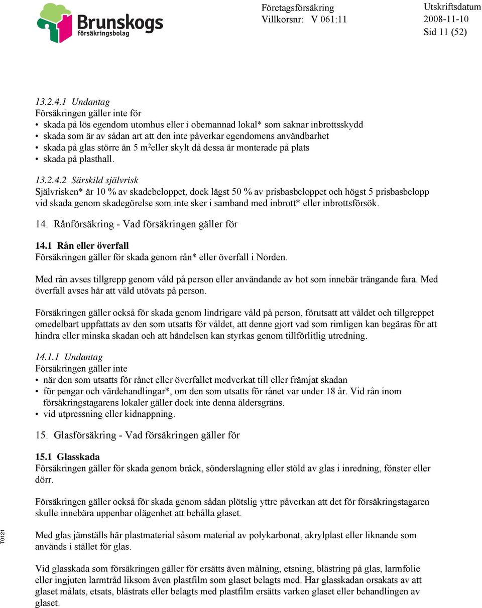 glas större än 5 m 2 eller skylt då dessa är monterade på plats skada på plasthall. 13.2.4.