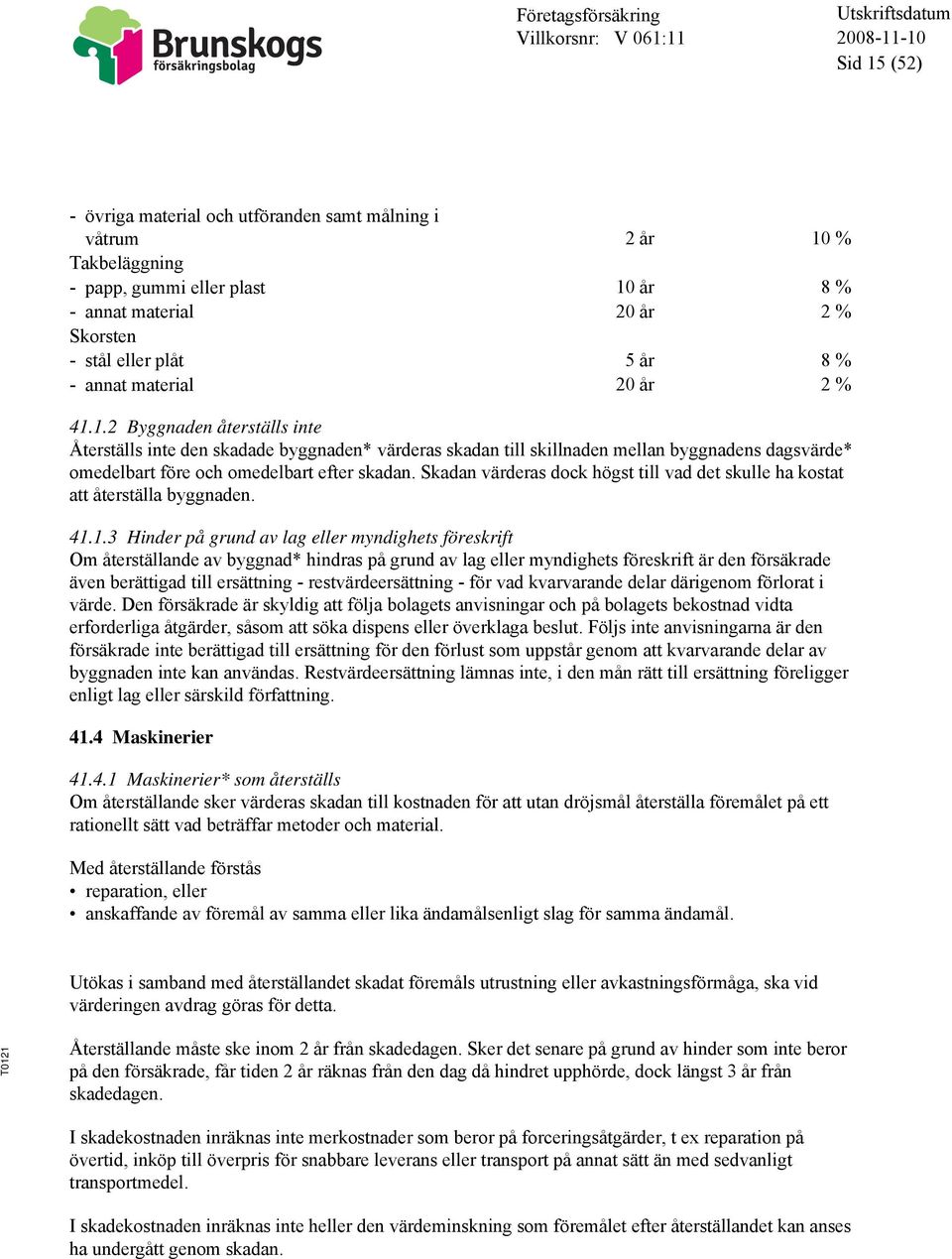 Skadan värderas dock högst till vad det skulle ha kostat att återställa byggnaden. 41.