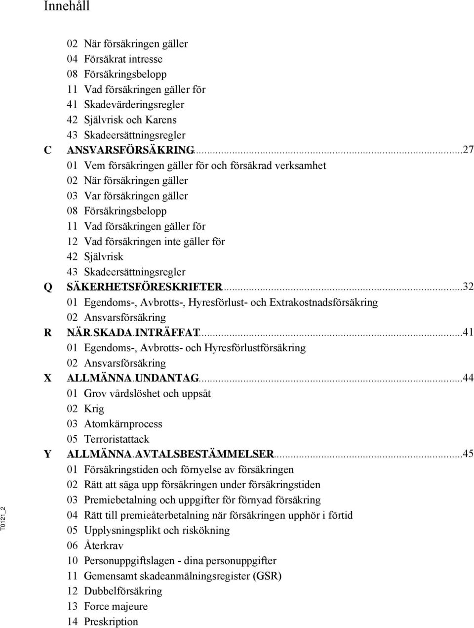 ..27 01 Vem försäkringen gäller för och försäkrad verksamhet 02 När försäkringen gäller 03 Var försäkringen gäller 08 Försäkringsbelopp 11 Vad försäkringen gäller för 12 Vad försäkringen inte gäller