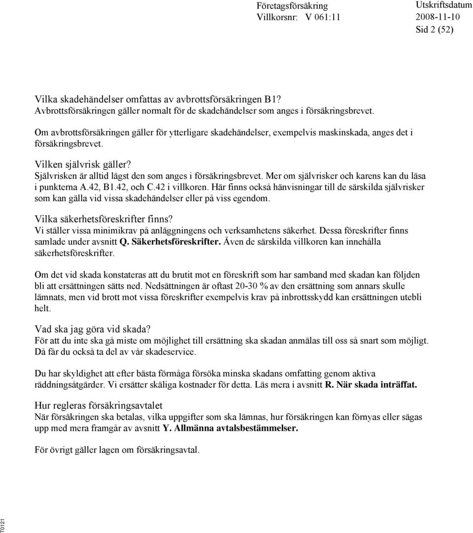 Självrisken är alltid lägst den som anges i försäkringsbrevet. Mer om självrisker och karens kan du läsa i punkterna A.42, B1.42, och C.42 i villkoren.