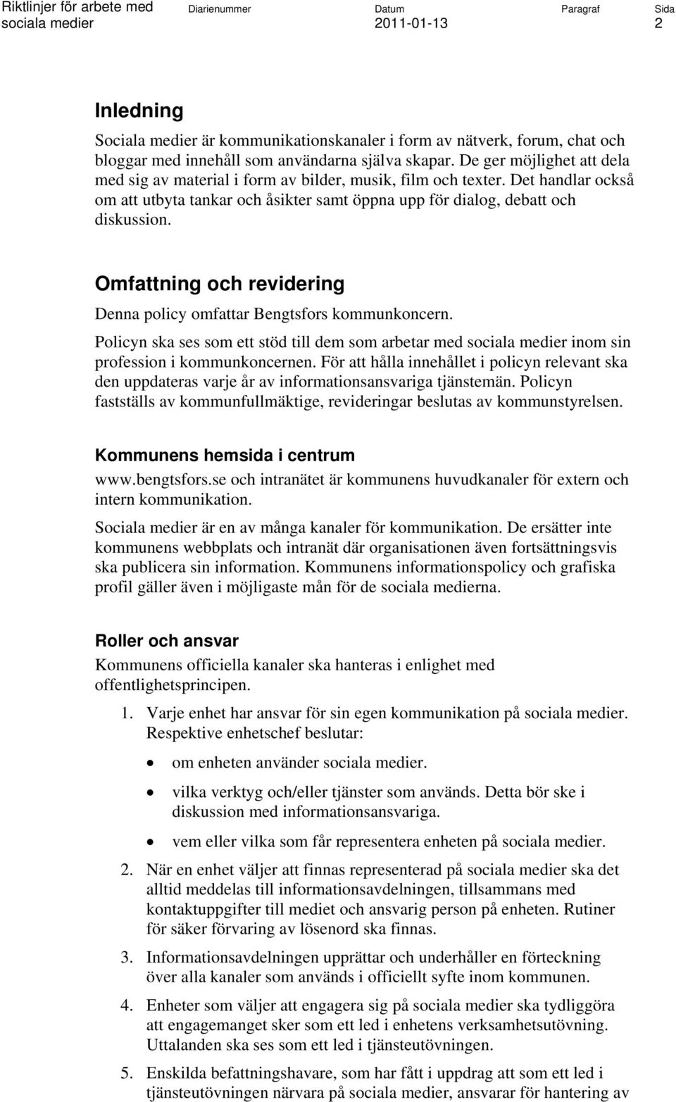 Omfattning och revidering Denna policy omfattar Bengtsfors kommunkoncern. Policyn ska ses som ett stöd till dem som arbetar med inom sin profession i kommunkoncernen.