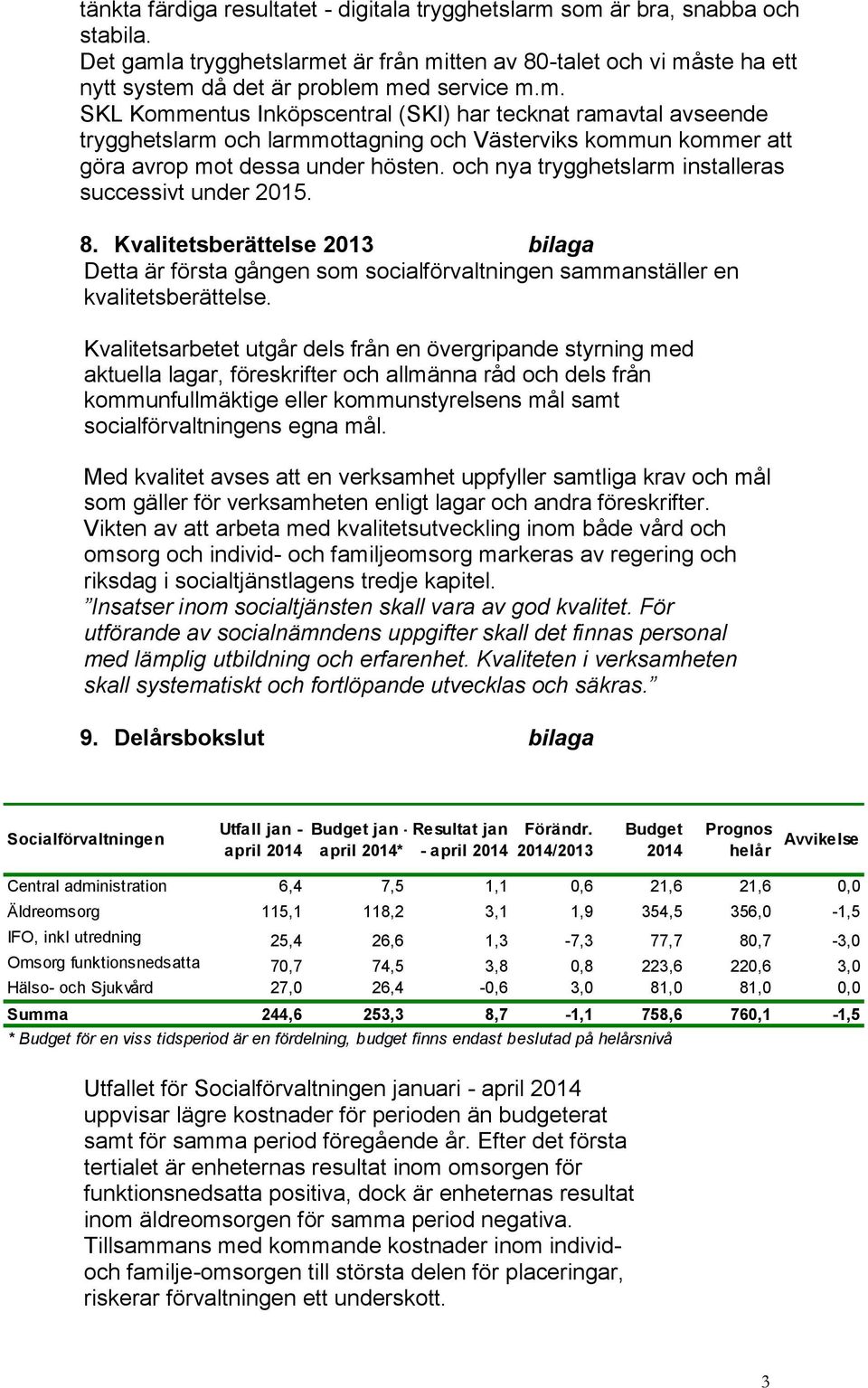 och nya trygghetslarm installeras successivt under 2015. 8. Kvalitetsberättelse 2013 bilaga Detta är första gången som socialförvaltningen sammanställer en kvalitetsberättelse.