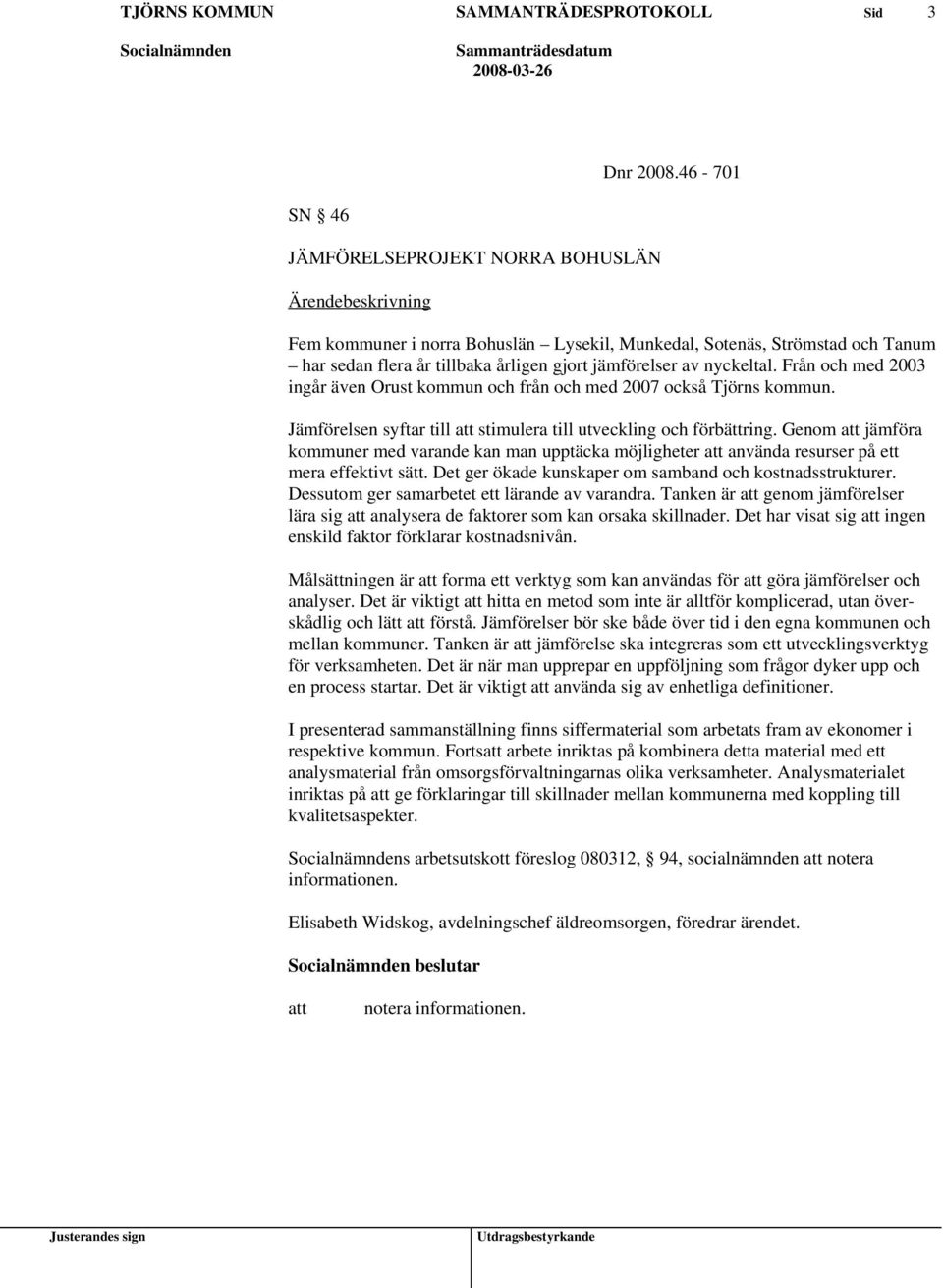 Från och med 2003 ingår även Orust kommun och från och med 2007 också Tjörns kommun. Jämförelsen syftar till stimulera till utveckling och förbättring.