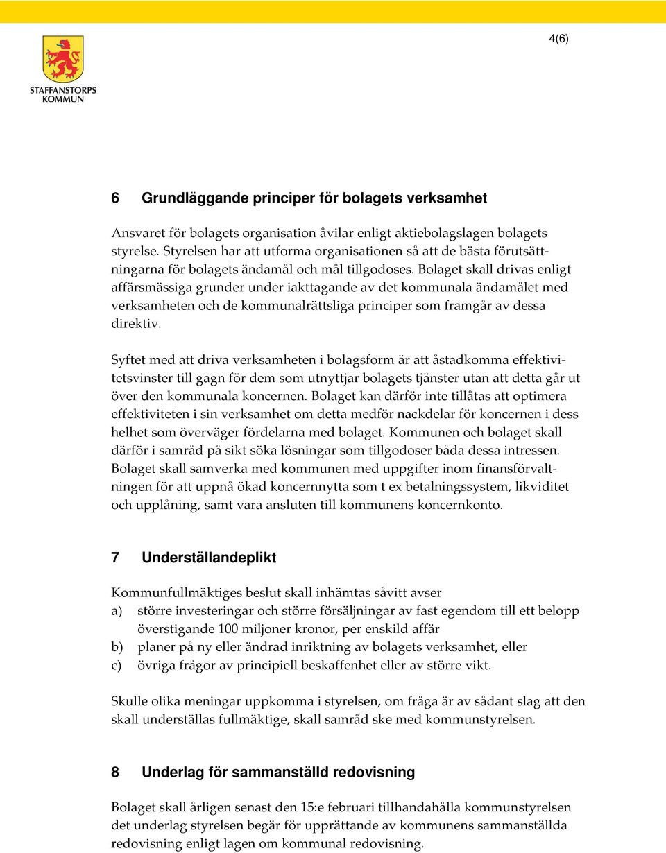 Bolaget skall drivas enligt affärsmässiga grunder under iakttagande av det kommunala ändamålet med verksamheten och de kommunalrättsliga principer som framgår av dessa direktiv.