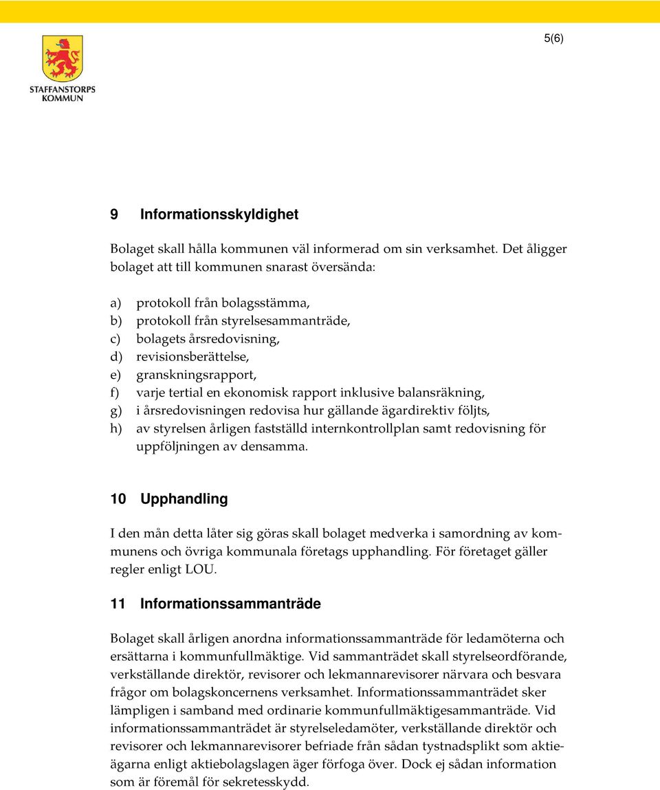 granskningsrapport, f) varje tertial en ekonomisk rapport inklusive balansräkning, g) i årsredovisningen redovisa hur gällande ägardirektiv följts, h) av styrelsen årligen fastställd