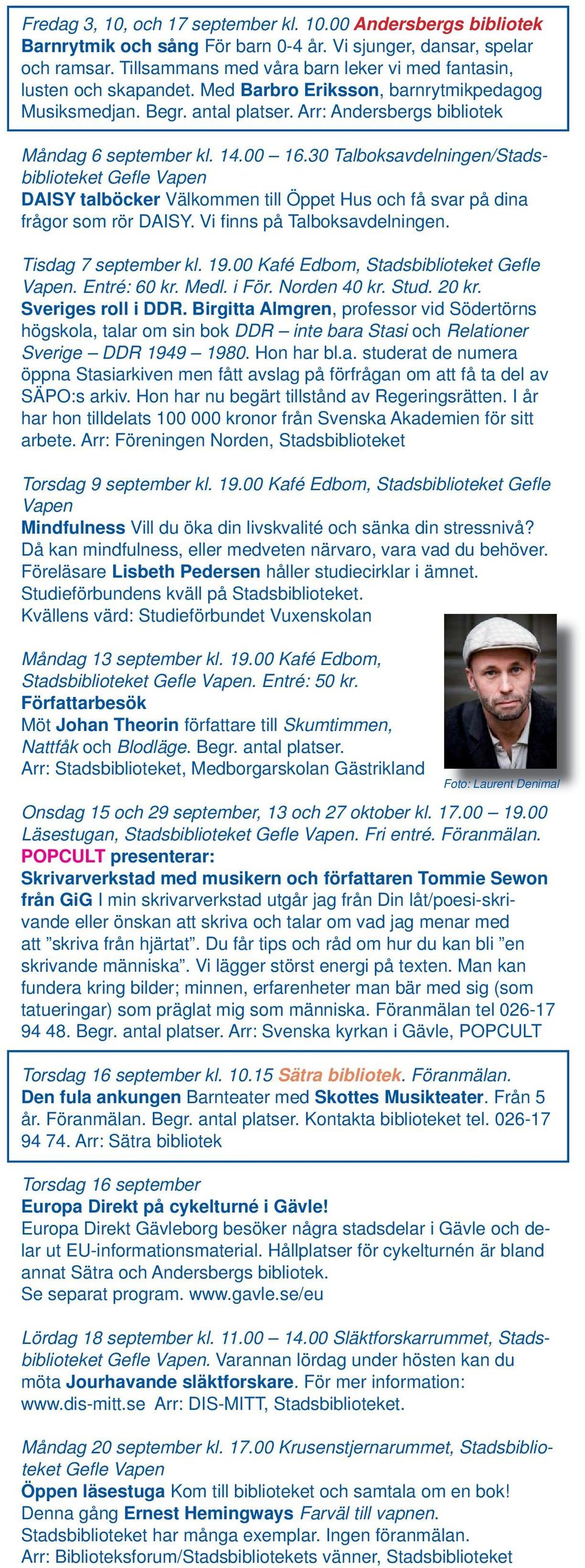 00 16.30 Talboksavdelningen/Stadsbiblioteket Gefl e DAISY talböcker Välkommen till Öppet Hus och få svar på dina frågor som rör DAISY. Vi fi nns på Talboksavdelningen. Tisdag 7 september kl. 19.