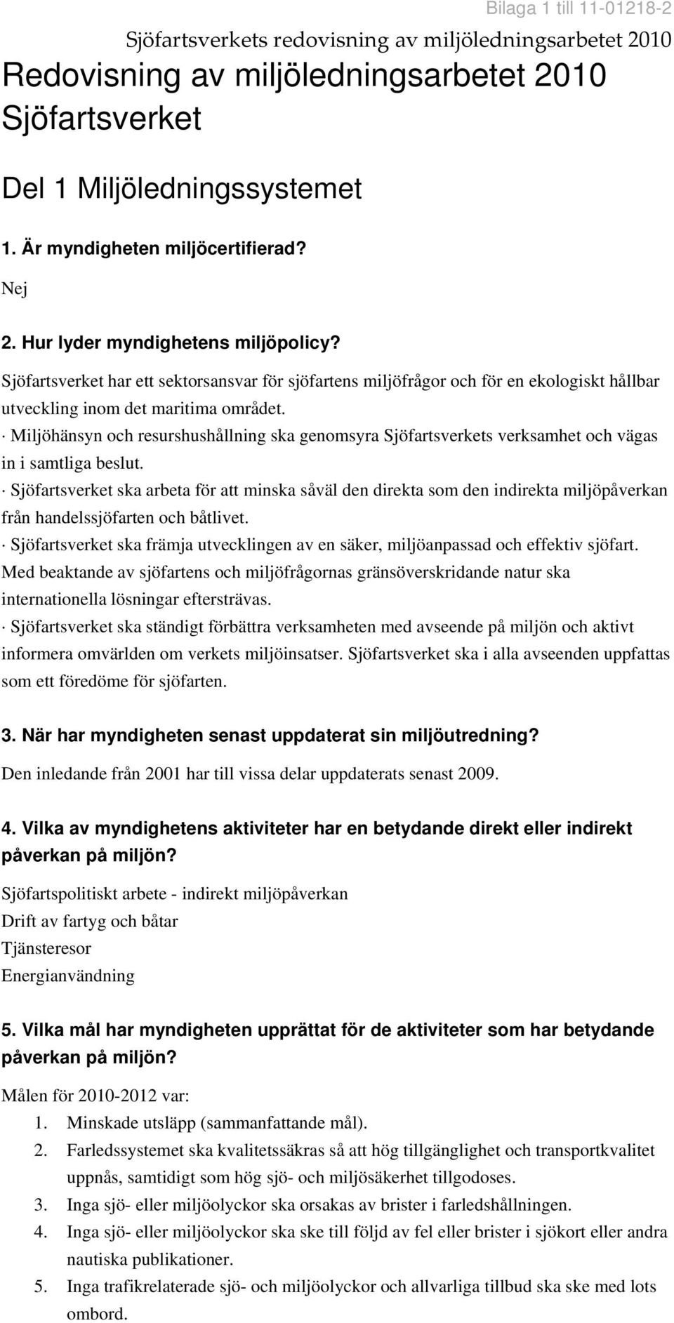 Miljöhänsyn och resurshushållning ska genomsyra Sjöfartsverkets verksamhet och vägas in i samtliga beslut.