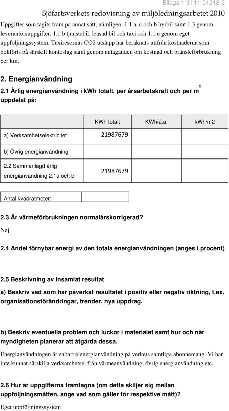 1 Årlig energianvändning i kwh totalt, per årsarbetskraft och per m 2 uppdelat på: a) Verksamhetselektricitet 21987679 KWh totalt KWh/å.a. kwh/m2 b) Övrig energianvändning 2.
