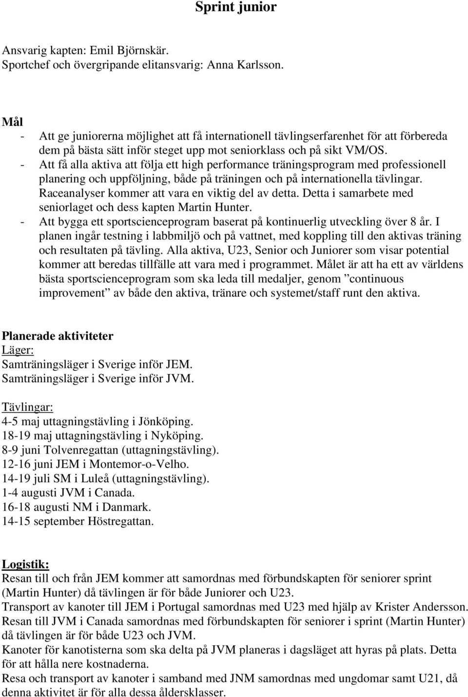 - Att få alla aktiva att följa ett high performance träningsprogram med professionell planering och uppföljning, både på träningen och på internationella tävlingar.