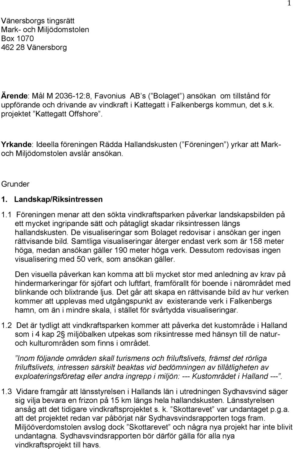 Landskap/Riksintressen 1.1 Föreningen menar att den sökta vindkraftsparken påverkar landskapsbilden på ett mycket ingripande sätt och påtagligt skadar riksintressen längs hallandskusten.