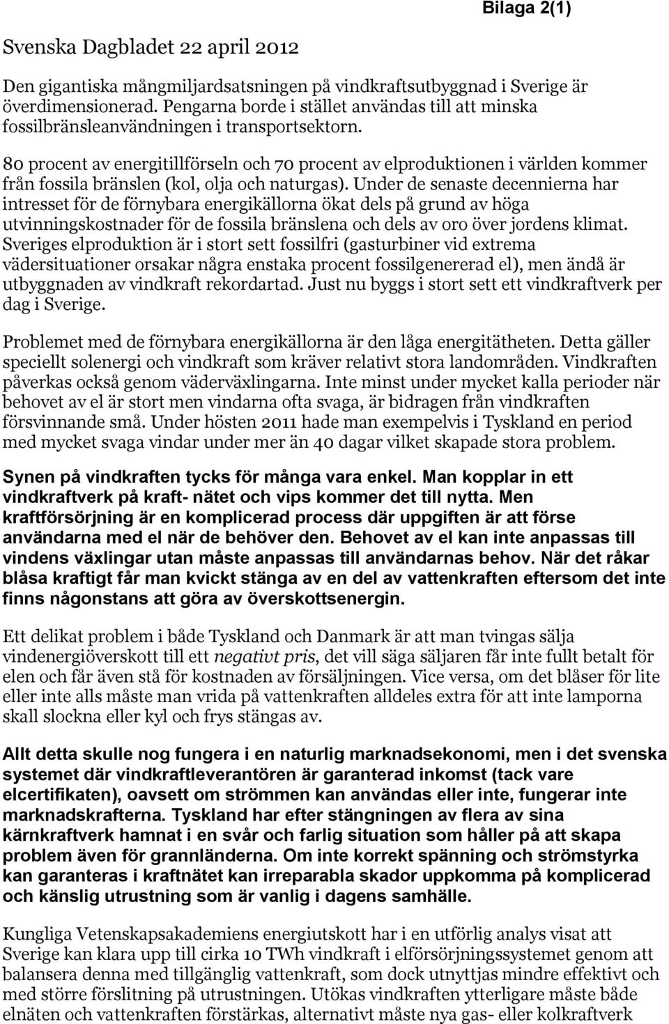 80 procent av energitillförseln och 70 procent av elproduktionen i världen kommer från fossila bränslen (kol, olja och naturgas).