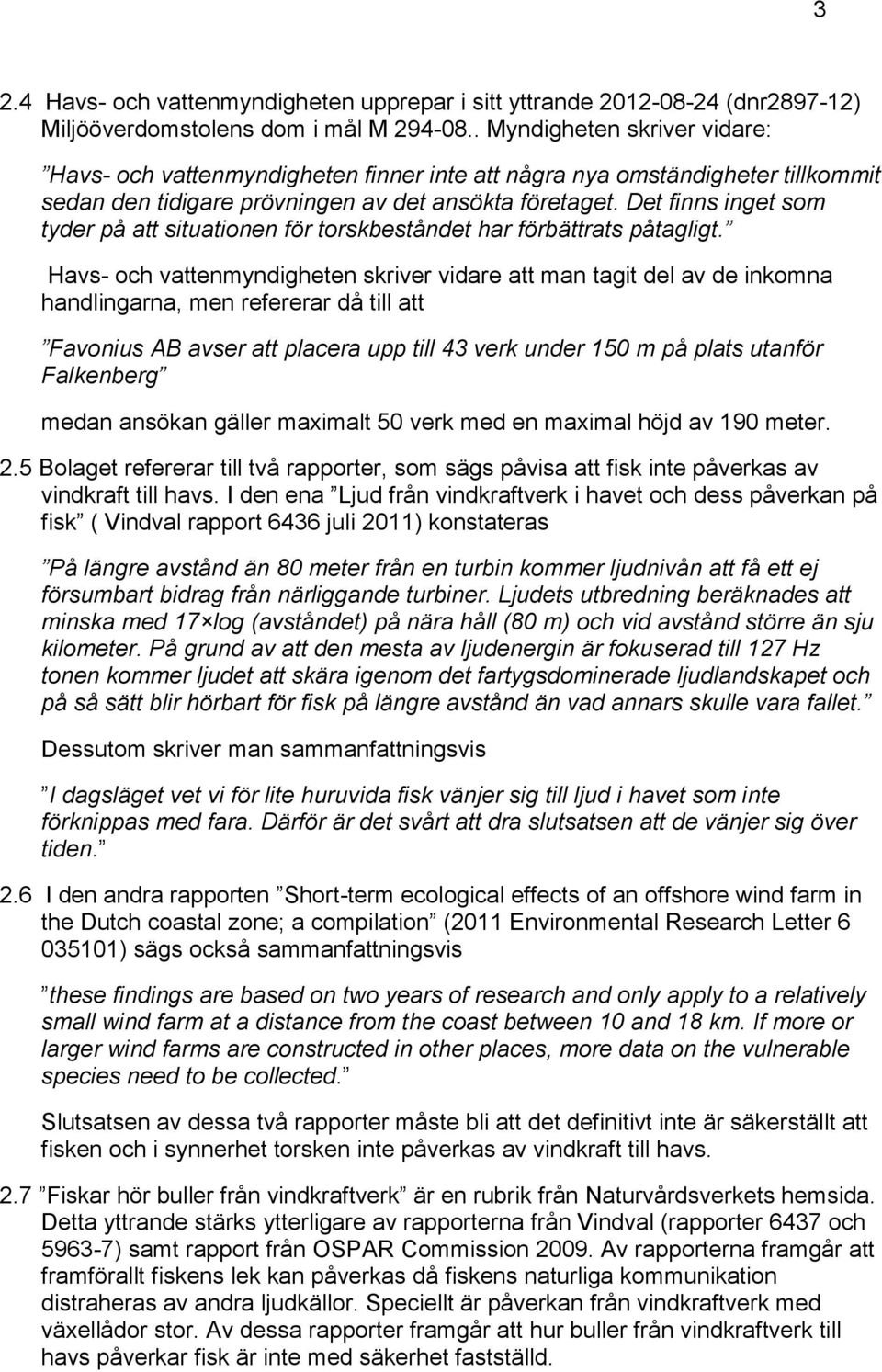 Det finns inget som tyder på att situationen för torskbeståndet har förbättrats påtagligt.
