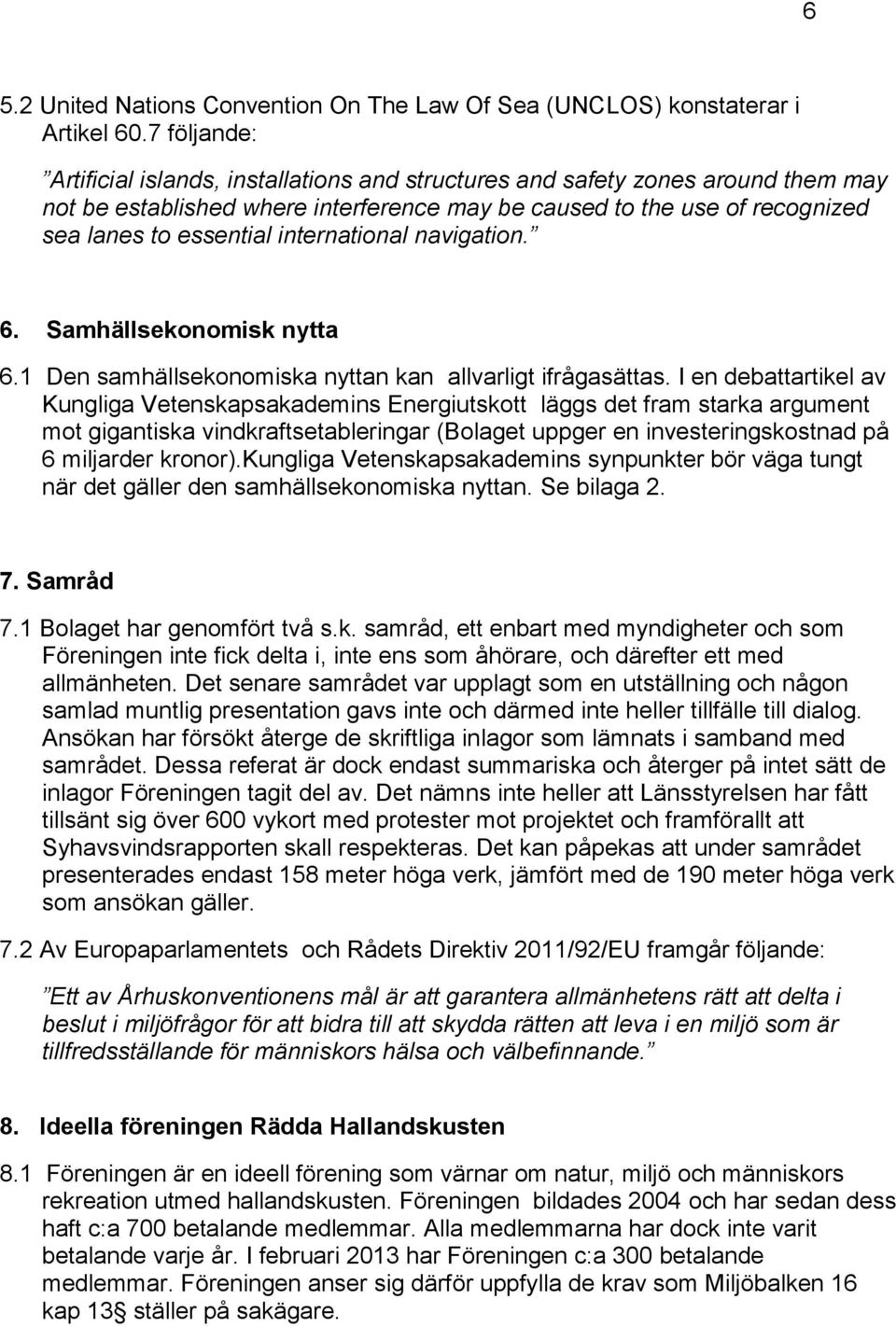 international navigation. 6. Samhällsekonomisk nytta 6.1 Den samhällsekonomiska nyttan kan allvarligt ifrågasättas.