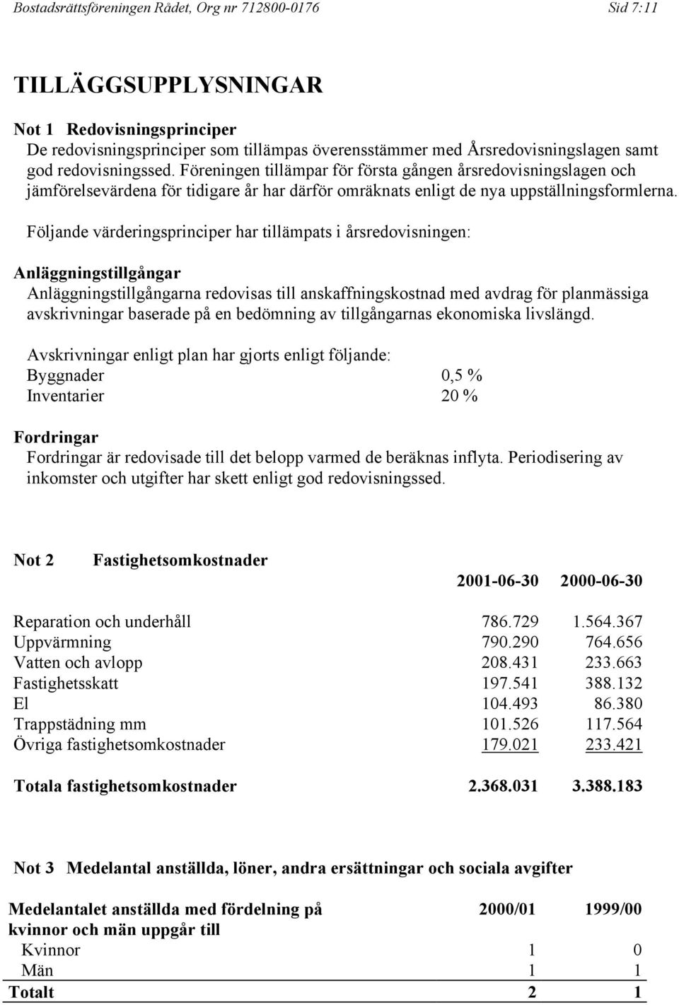 Följande värderingsprinciper har tillämpats i årsredovisningen: Anläggningstillgångar Anläggningstillgångarna redovisas till anskaffningskostnad med avdrag för planmässiga avskrivningar baserade på