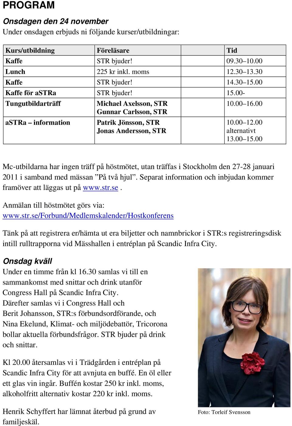 00 10.00 12.00 13.00 15.00 Mc-utbildarna har ingen träff på höstmötet, utan träffas i Stockholm den 27-28 januari 2011 i samband med mässan På två hjul.