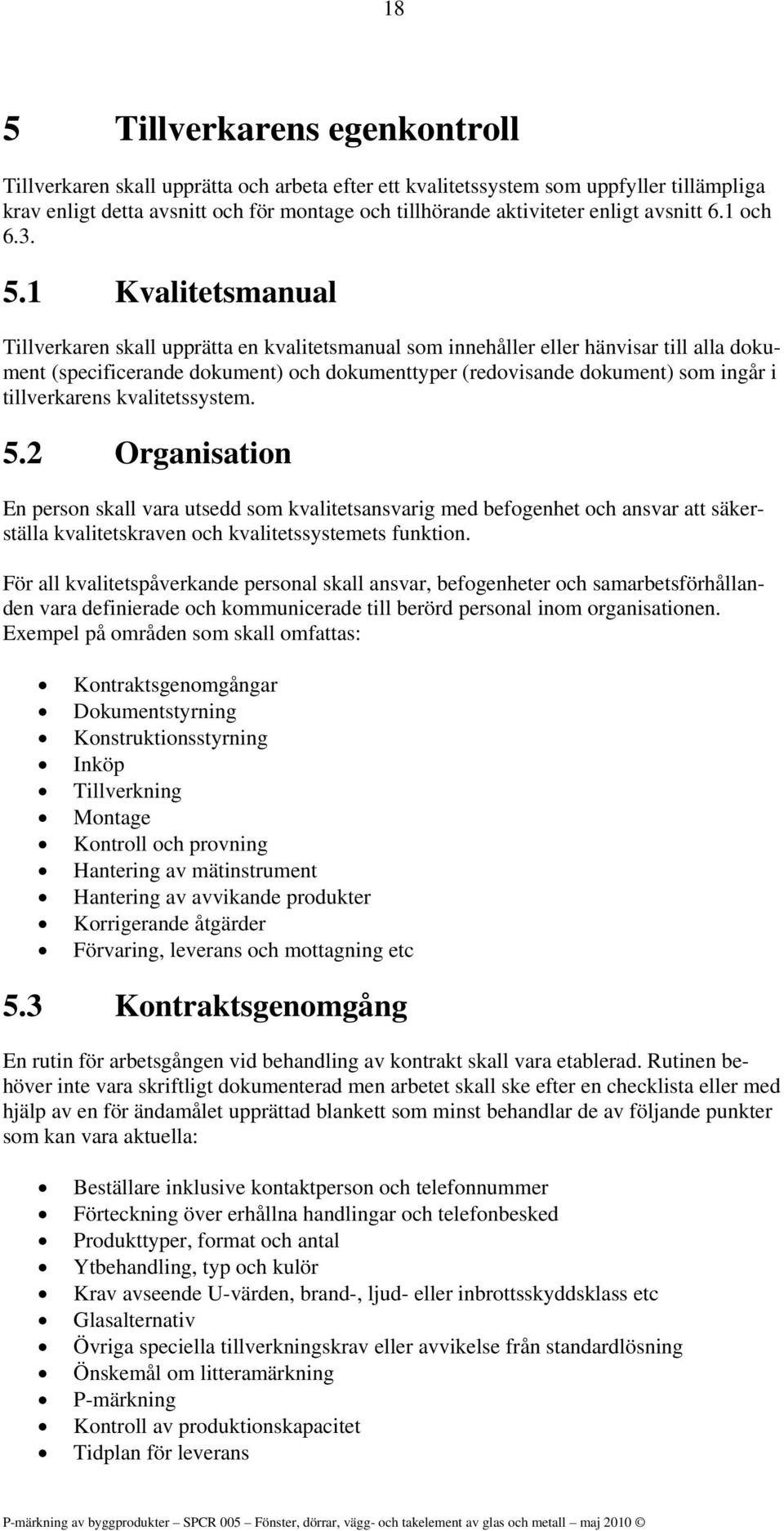 1 Kvalitetsmanual Tillverkaren skall upprätta en kvalitetsmanual som innehåller eller hänvisar till alla dokument (specificerande dokument) och dokumenttyper (redovisande dokument) som ingår i