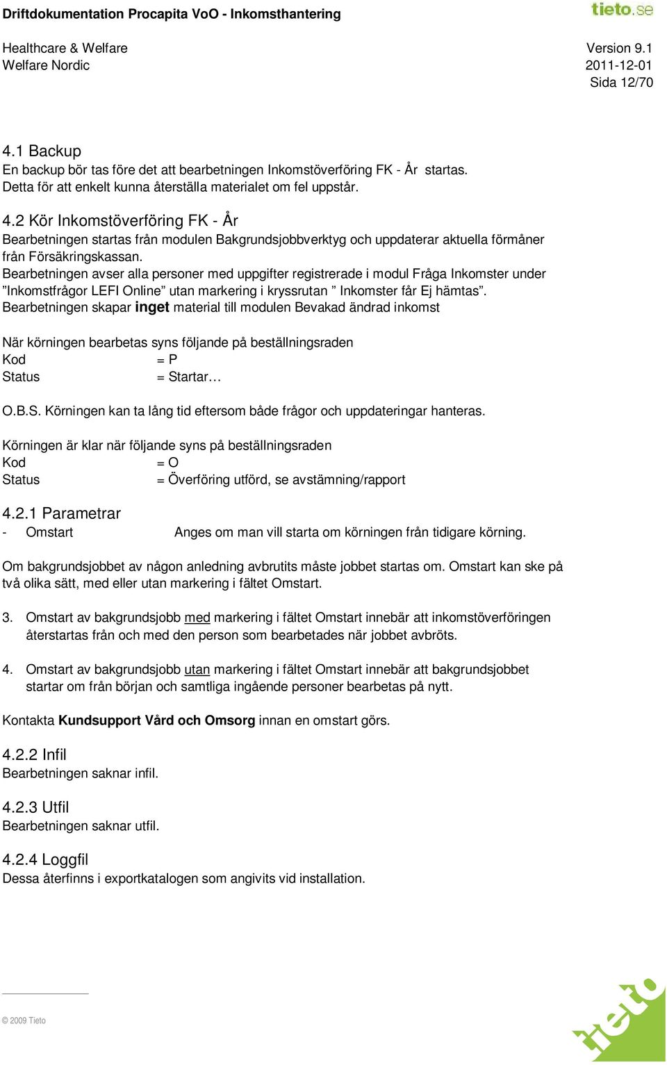 Bearbetningen skapar inget material till modulen Bevakad ändrad inkomst När körningen bearbetas syns följande på beställningsraden Kod = P St