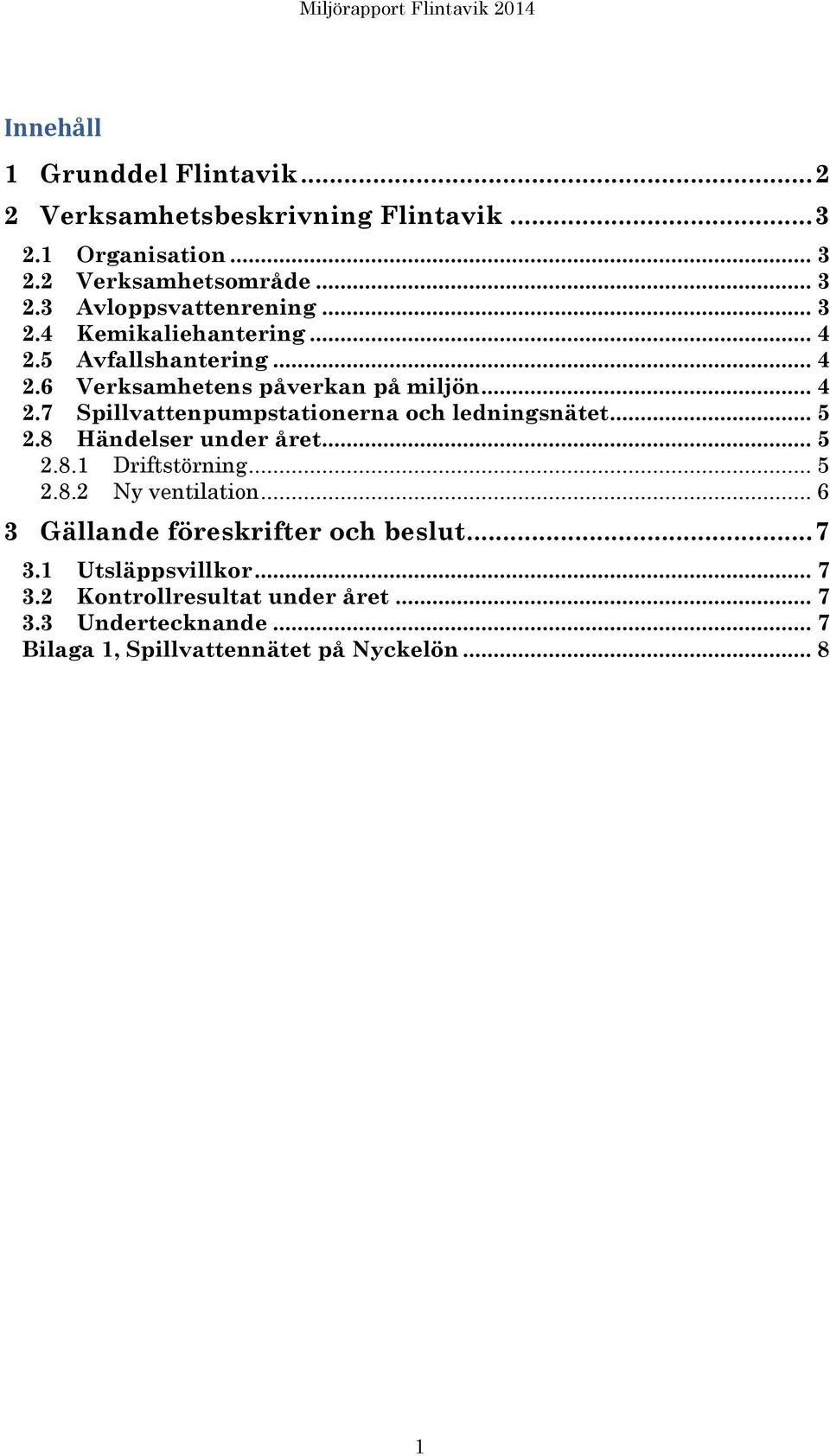 .. 5 2.8 Händelser under året... 5 2.8.1 Driftstörning... 5 2.8.2 Ny ventilation... 6 3 Gällande föreskrifter och beslut... 7 3.