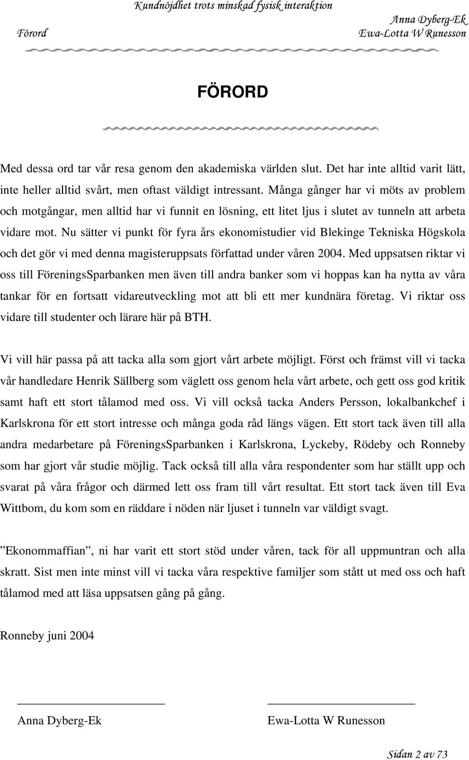 Nu sätter vi punkt för fyra års ekonomistudier vid Blekinge Tekniska Högskola och det gör vi med denna magisteruppsats författad under våren 2004.