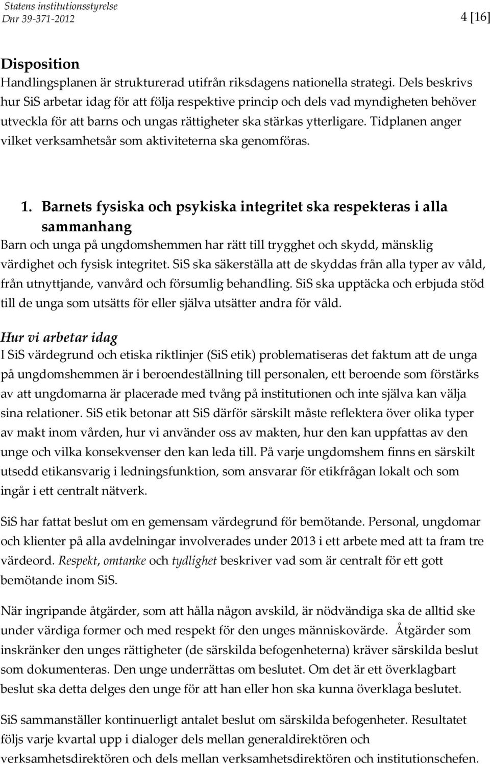 Tidplanen anger vilket verksamhetsår som aktiviteterna ska genomföras. 1.