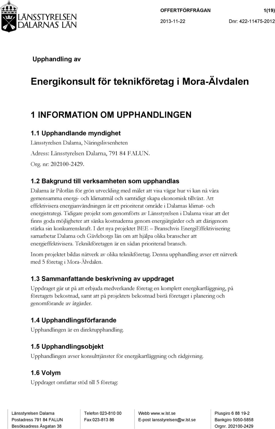2 Bakgrund till verksamheten som upphandlas Dalarna är Pilotlän för grön utveckling med målet att visa vägar hur vi kan nå våra gemensamma energi- och klimatmål och samtidigt skapa ekonomisk tillväxt.